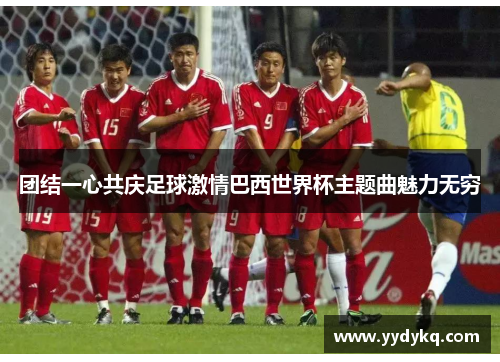 团结一心共庆足球激情巴西世界杯主题曲魅力无穷