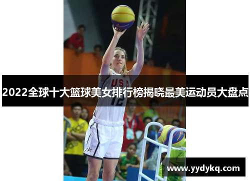 2022全球十大篮球美女排行榜揭晓最美运动员大盘点