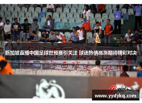 新加坡直播中国足球世预赛引关注 球迷热情高涨期待精彩对决