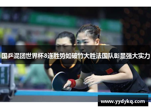 国乒混团世界杯8连胜势如破竹大胜法国队彰显强大实力