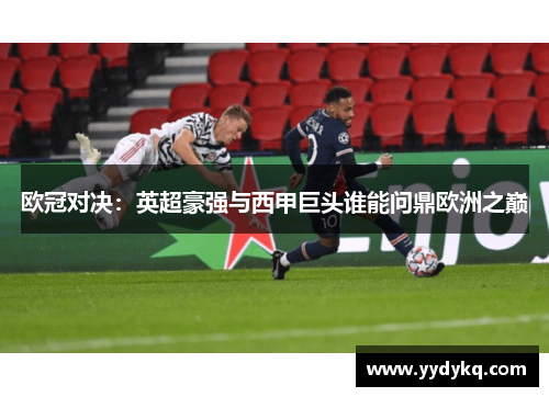 欧冠对决：英超豪强与西甲巨头谁能问鼎欧洲之巅