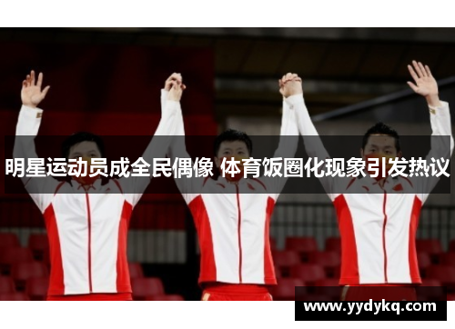 明星运动员成全民偶像 体育饭圈化现象引发热议