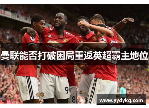 曼联能否打破困局重返英超霸主地位