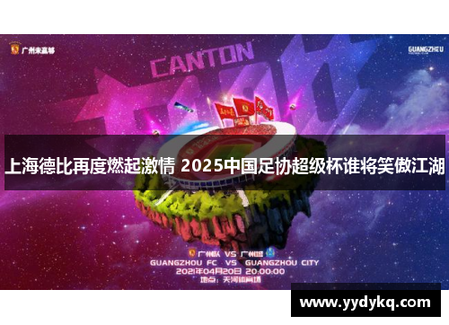 上海德比再度燃起激情 2025中国足协超级杯谁将笑傲江湖