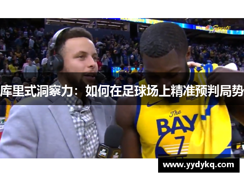 库里式洞察力：如何在足球场上精准预判局势