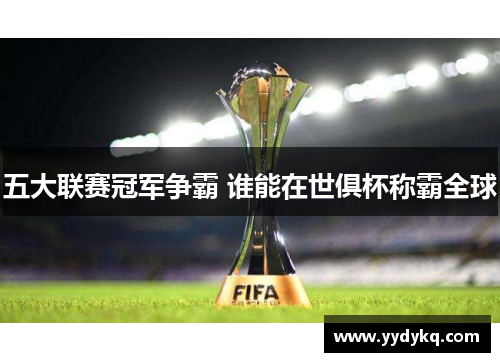 五大联赛冠军争霸 谁能在世俱杯称霸全球
