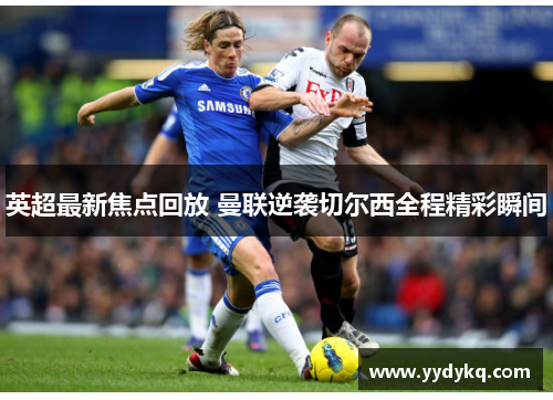 英超最新焦点回放 曼联逆袭切尔西全程精彩瞬间